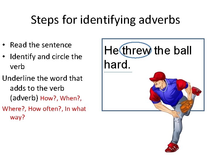 Steps for identifying adverbs • Read the sentence • Identify and circle the verb