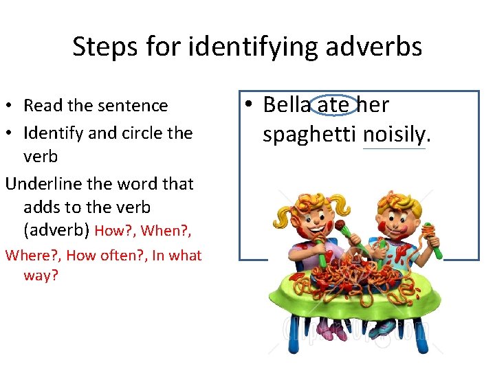 Steps for identifying adverbs • Read the sentence • Identify and circle the verb