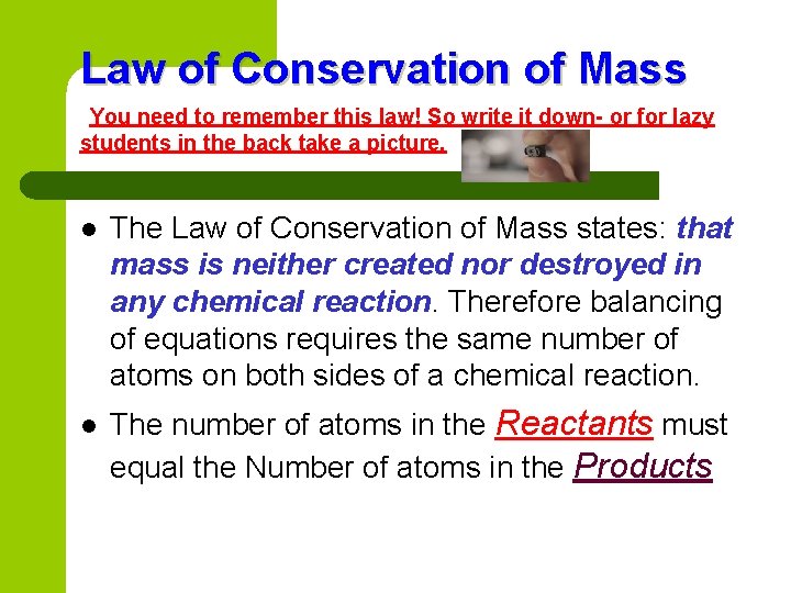 Law of Conservation of Mass You need to remember this law! So write it