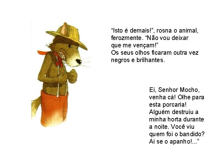 “Isto é demais!”, rosna o animal, ferozmente. “Não vou deixar que me vençam!” Os