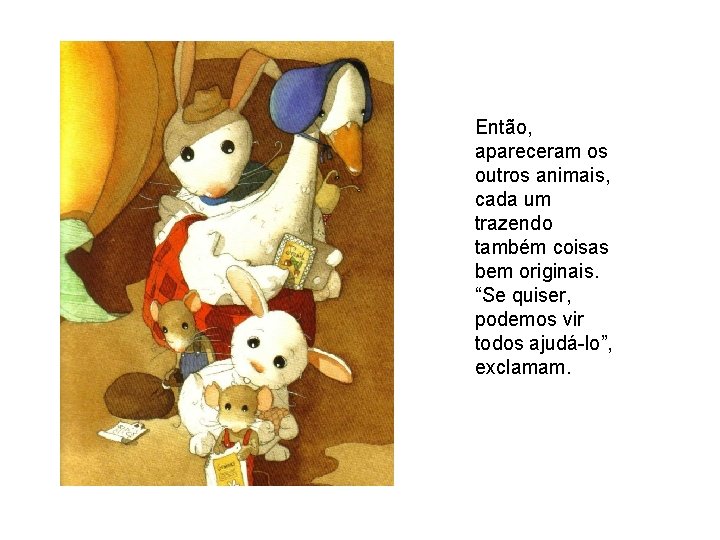 Então, apareceram os outros animais, cada um trazendo também coisas bem originais. “Se quiser,