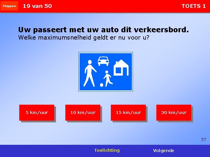 Stoppen 19 van 50 TOETS 1 Uw passeert met uw auto dit verkeersbord. Welke