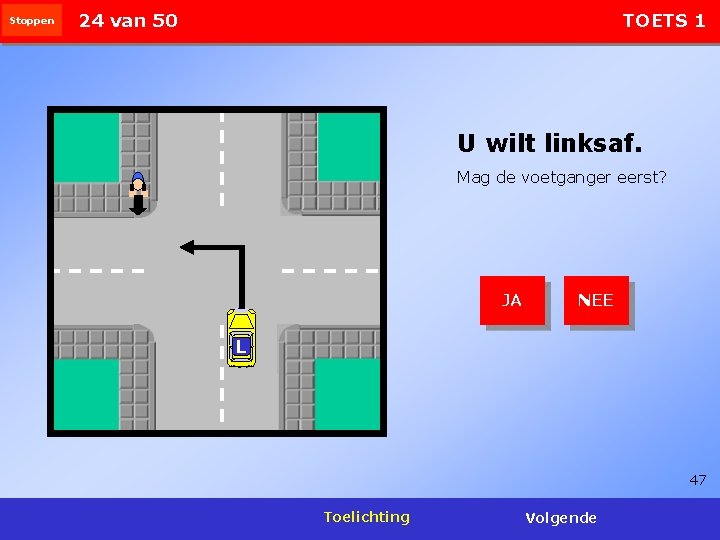 Stoppen 24 van 50 TOETS 1 U wilt linksaf. Mag de voetganger eerst? JA