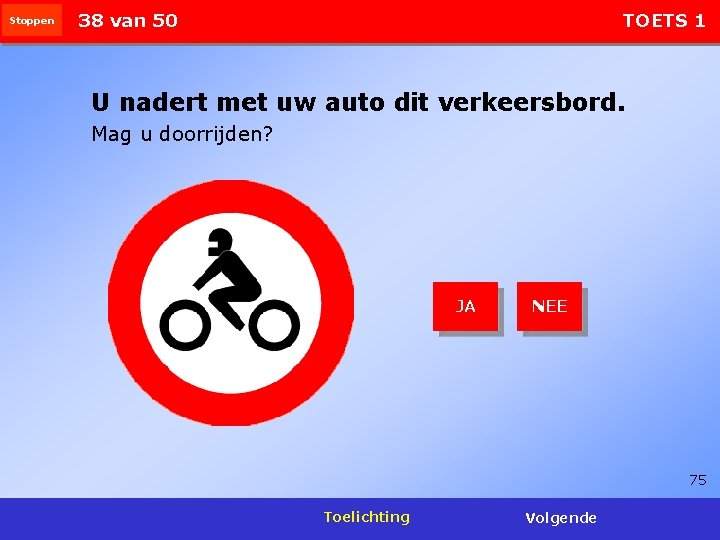 Stoppen 38 van 50 TOETS 1 U nadert met uw auto dit verkeersbord. Mag