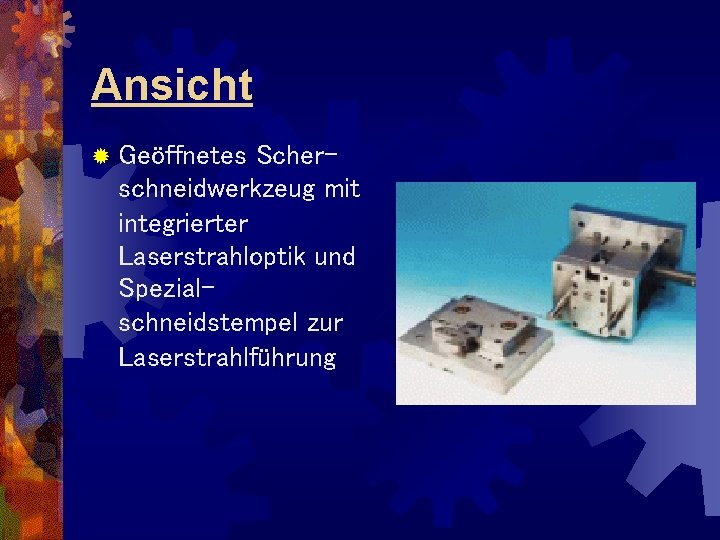 Ansicht ® Geöffnetes Scher- schneidwerkzeug mit integrierter Laserstrahloptik und Spezialschneidstempel zur Laserstrahlführung 