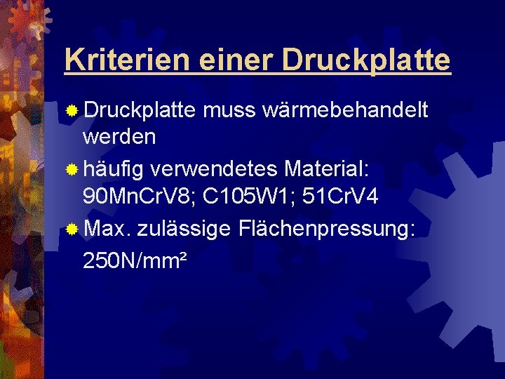 Kriterien einer Druckplatte ® Druckplatte muss wärmebehandelt werden ® häufig verwendetes Material: 90 Mn.