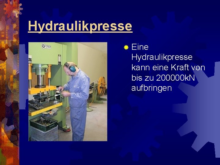 Hydraulikpresse ® Eine Hydraulikpresse kann eine Kraft von bis zu 200000 k. N aufbringen