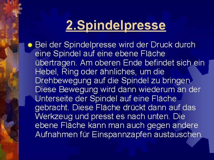 2. Spindelpresse ® Bei der Spindelpresse wird der Druck durch eine Spindel auf eine