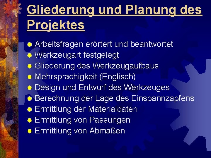 Gliederung und Planung des Projektes ® Arbeitsfragen erörtert und beantwortet ® Werkzeugart festgelegt ®