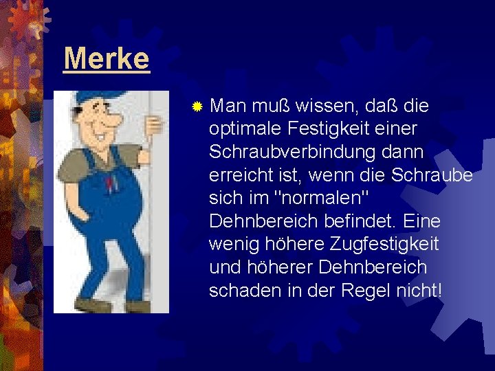 Merke ® Man muß wissen, daß die optimale Festigkeit einer Schraubverbindung dann erreicht ist,