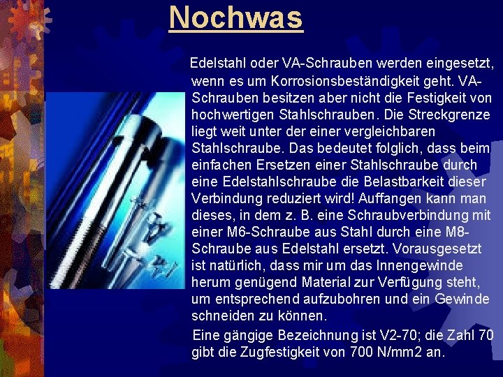 Nochwas Edelstahl oder VA-Schrauben werden eingesetzt, wenn es um Korrosionsbeständigkeit geht. VASchrauben besitzen aber