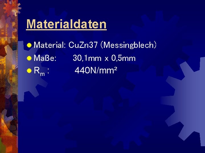 Materialdaten ® Material: Cu. Zn 37 (Messingblech) ® Maße: 30, 1 mm x 0,