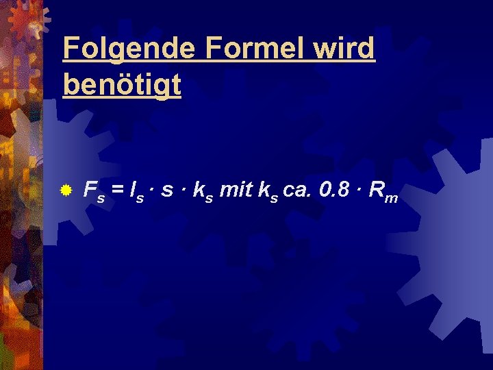 Folgende Formel wird benötigt ® Fs = ls · ks mit ks ca. 0.