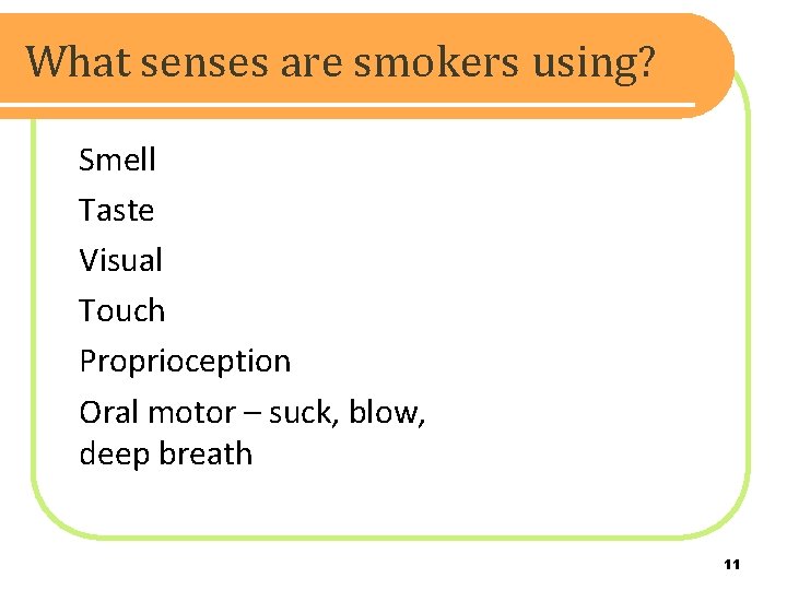 What senses are smokers using? Smell Taste Visual Touch Proprioception Oral motor – suck,