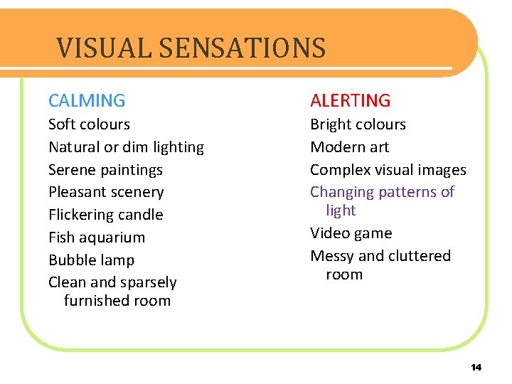 VISUAL SENSATIONS CALMING ALERTING Soft colours Natural or dim lighting Serene paintings Pleasant scenery