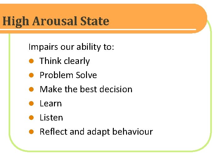 High Arousal State Impairs our ability to: l Think clearly l Problem Solve l