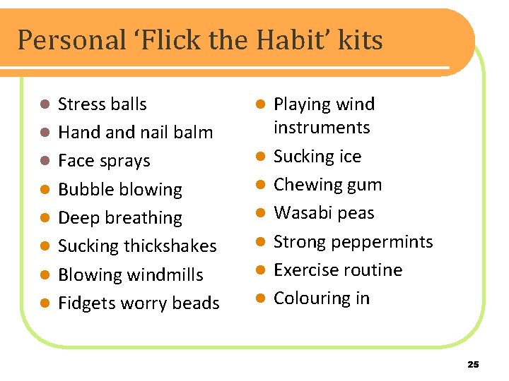 Personal ‘Flick the Habit’ kits l l l l Stress balls Hand nail balm