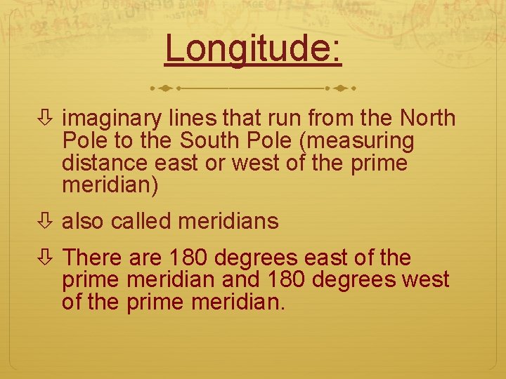 Longitude: imaginary lines that run from the North Pole to the South Pole (measuring