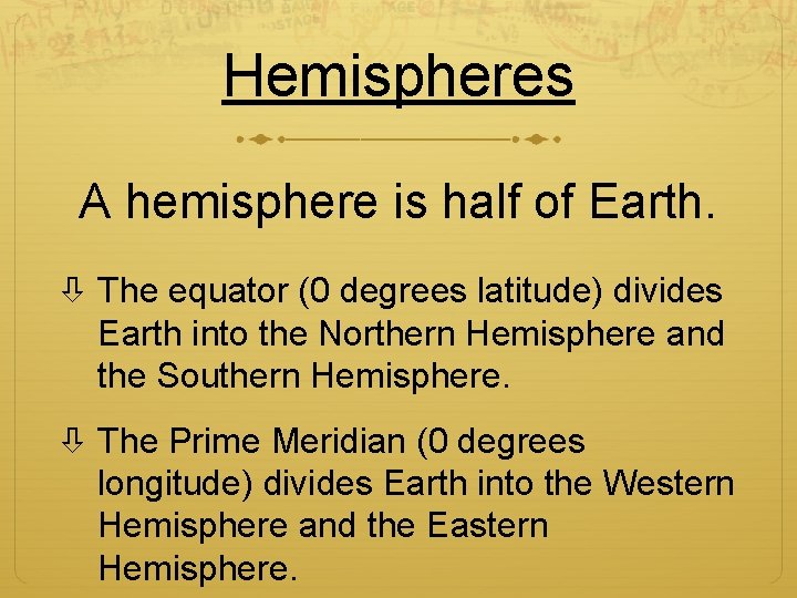 Hemispheres A hemisphere is half of Earth. The equator (0 degrees latitude) divides Earth
