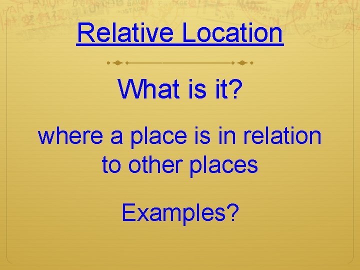 Relative Location What is it? where a place is in relation to other places