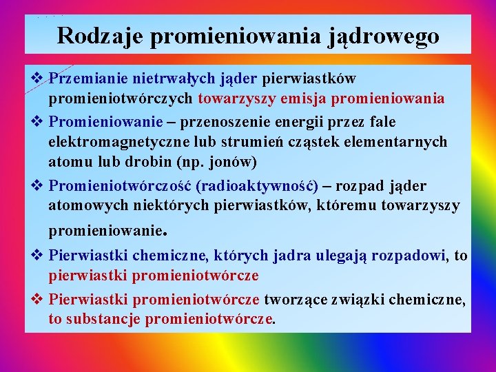 Rodzaje promieniowania jądrowego v Przemianie nietrwałych jąder pierwiastków promieniotwórczych towarzyszy emisja promieniowania v Promieniowanie