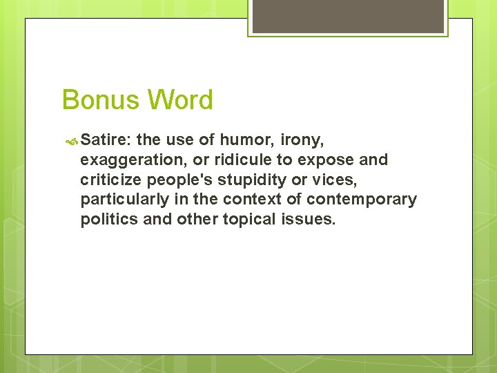 Bonus Word Satire: the use of humor, irony, exaggeration, or ridicule to expose and