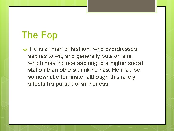 The Fop He is a "man of fashion" who overdresses, aspires to wit, and