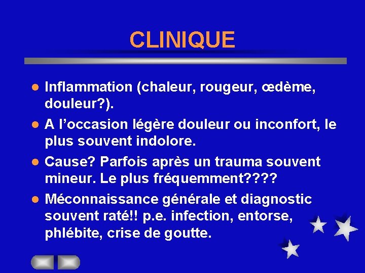 CLINIQUE Inflammation (chaleur, rougeur, œdème, douleur? ). l A l’occasion légère douleur ou inconfort,