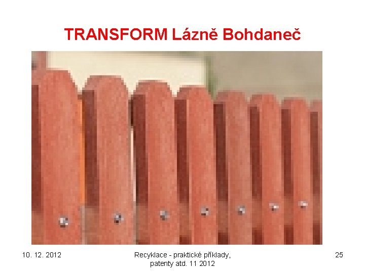 TRANSFORM Lázně Bohdaneč 10. 12. 2012 Recyklace - praktické příklady, patenty atd. 11 2012