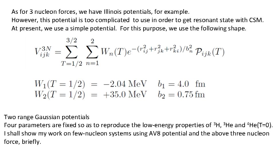 As for 3 nucleon forces, we have Illinois potentials, for example. However, this potential