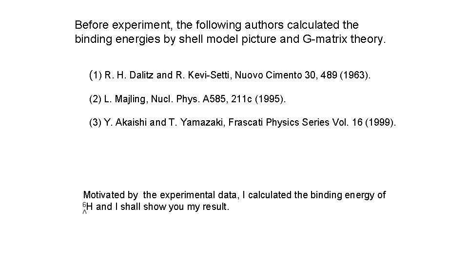 Before experiment, the following authors calculated the binding energies by shell model picture and
