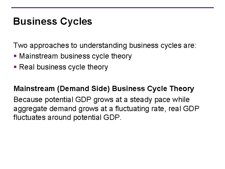 Business Cycles Two approaches to understanding business cycles are: § Mainstream business cycle theory
