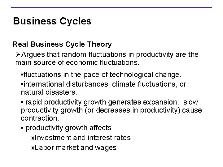 Business Cycles Real Business Cycle Theory ØArgues that random fluctuations in productivity are the