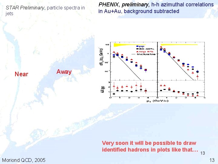 STAR Preliminary, particle spectra in jets Near PHENIX, preliminary, h-h azimuthal correlations in Au+Au,