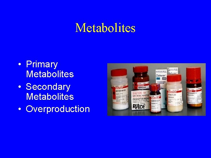 Metabolites • Primary Metabolites • Secondary Metabolites • Overproduction 