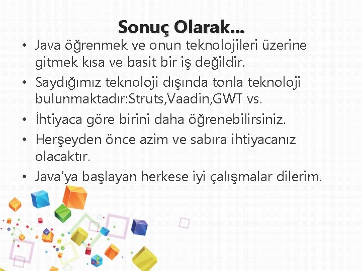 Sonuç Olarak. . . • Java öğrenmek ve onun teknolojileri üzerine gitmek kısa ve