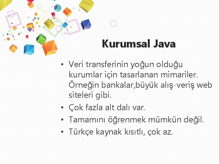 Kurumsal Java • Veri transferinin yoğun olduğu kurumlar için tasarlanan mimariler. Örneğin bankalar, büyük