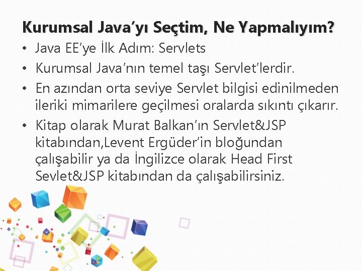 Kurumsal Java’yı Seçtim, Ne Yapmalıyım? • Java EE’ye İlk Adım: Servlets • Kurumsal Java’nın