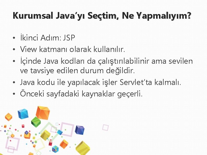 Kurumsal Java’yı Seçtim, Ne Yapmalıyım? • İkinci Adım: JSP • View katmanı olarak kullanılır.