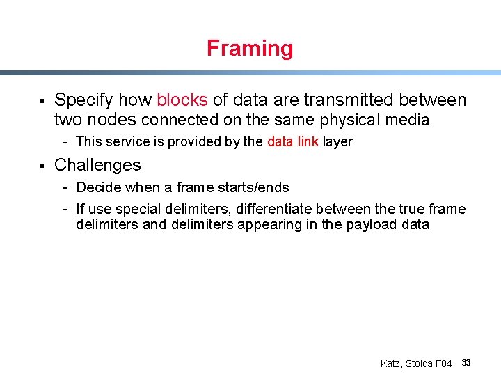 Framing § Specify how blocks of data are transmitted between two nodes connected on