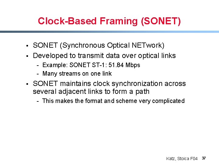 Clock-Based Framing (SONET) § § SONET (Synchronous Optical NETwork) Developed to transmit data over