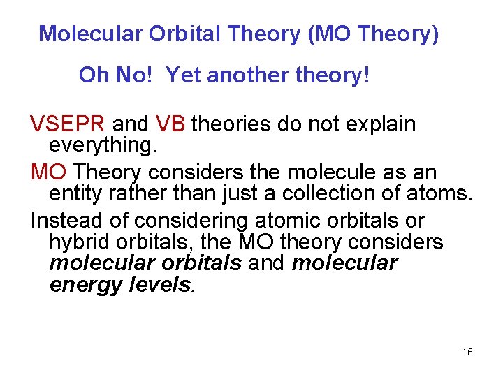 Molecular Orbital Theory (MO Theory) Oh No! Yet another theory! VSEPR and VB theories