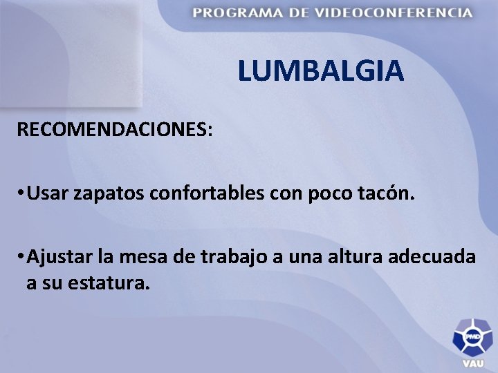 LUMBALGIA RECOMENDACIONES: • Usar zapatos confortables con poco tacón. • Ajustar la mesa de