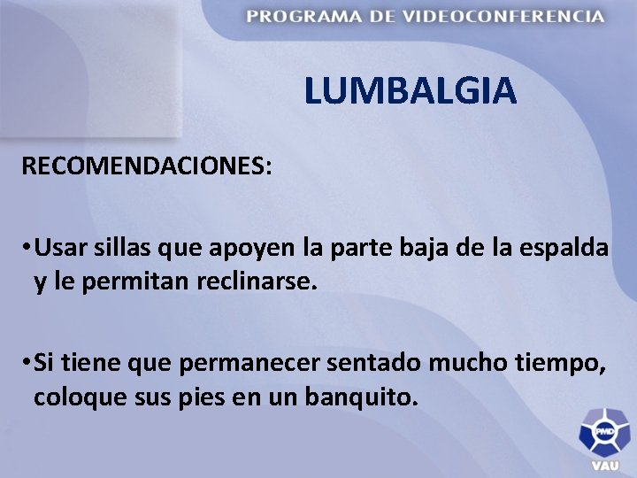 LUMBALGIA RECOMENDACIONES: • Usar sillas que apoyen la parte baja de la espalda y