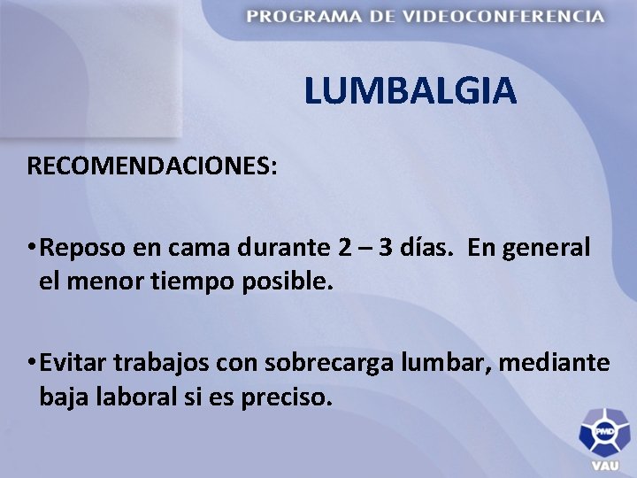 LUMBALGIA RECOMENDACIONES: • Reposo en cama durante 2 – 3 días. En general el