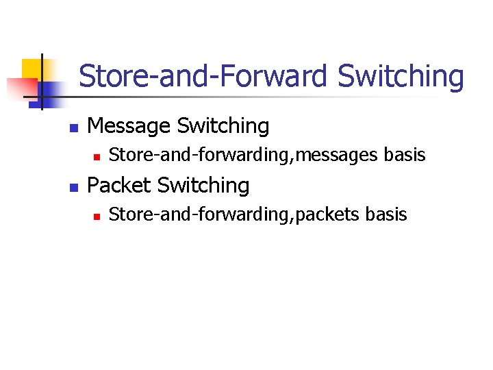 Store-and-Forward Switching n Message Switching n n Store-and-forwarding, messages basis Packet Switching n Store-and-forwarding,