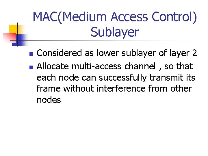 MAC(Medium Access Control) Sublayer n n Considered as lower sublayer of layer 2 Allocate