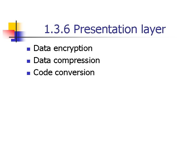 1. 3. 6 Presentation layer n n n Data encryption Data compression Code conversion