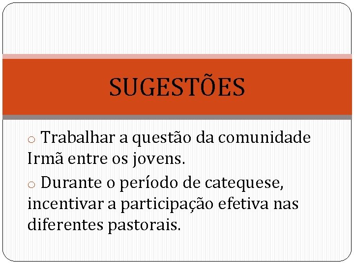 SUGESTÕES o Trabalhar a questão da comunidade Irmã entre os jovens. o Durante o