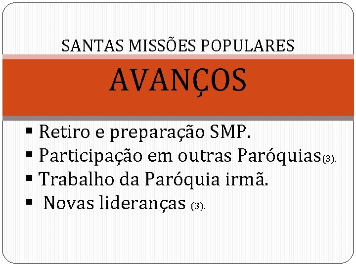 SANTAS MISSÕES POPULARES AVANÇOS § Retiro e preparação SMP. § Participação em outras Paróquias(3).